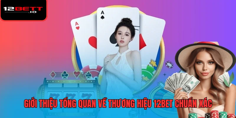 12BET - Thương Hiệu Giải Trí Trực Tuyến Hàng Đầu Thị Trường 2 Giới thiệu tổng quan về thương hiệu 12BET chuẩn xác