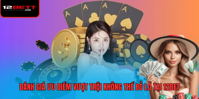 12BET - Thương Hiệu Giải Trí Trực Tuyến Hàng Đầu Thị Trường 5 Đánh giá ưu điểm vượt trội không thể bỏ lỡ tại 12BET