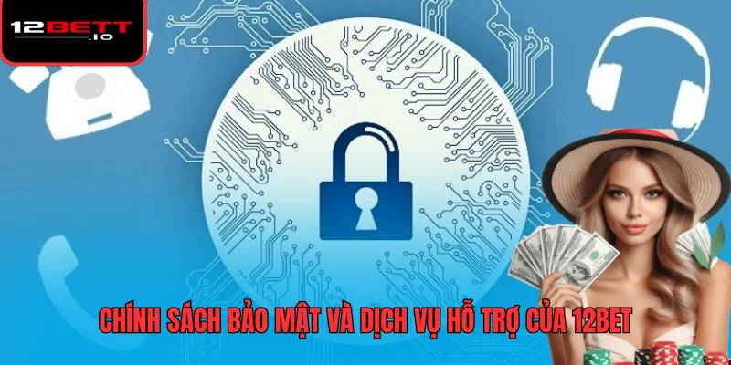 12BET - Thương Hiệu Giải Trí Trực Tuyến Hàng Đầu Thị Trường 7 Chính sách bảo mật và dịch vụ hỗ trợ của 12BET