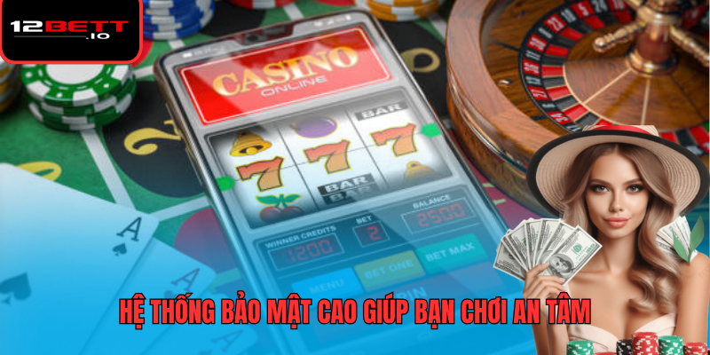 12BET Casino 3 Hệ thống bảo mật cao giúp bạn chơi an tâm