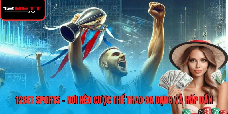 12BET Sports 1 12BET sports – nơi kèo cược thể thao đa dạng và hấp dẫn