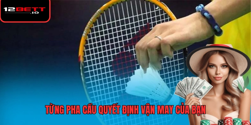 Cá Cược Cầu Lông 12BET Tối Ưu Lợi Nhuận Qua Mỗi Trận Đấu 6 Từng pha cầu quyết định vận may của bạn