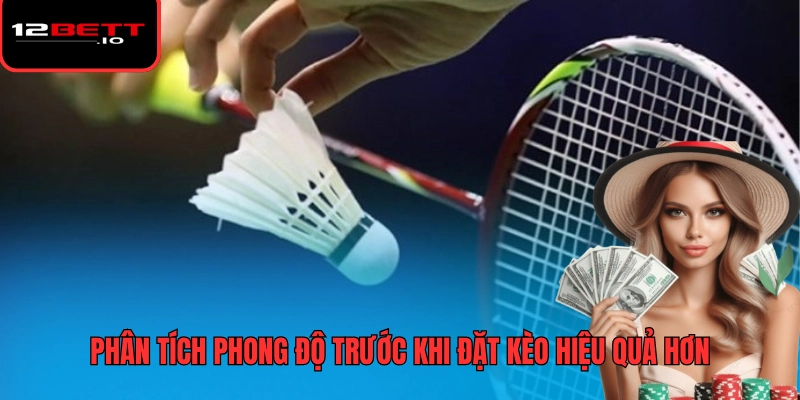 Cá Cược Cầu Lông 12BET Tối Ưu Lợi Nhuận Qua Mỗi Trận Đấu 7 Phân tích phong độ trước khi đặt kèo hiệu quả hơn