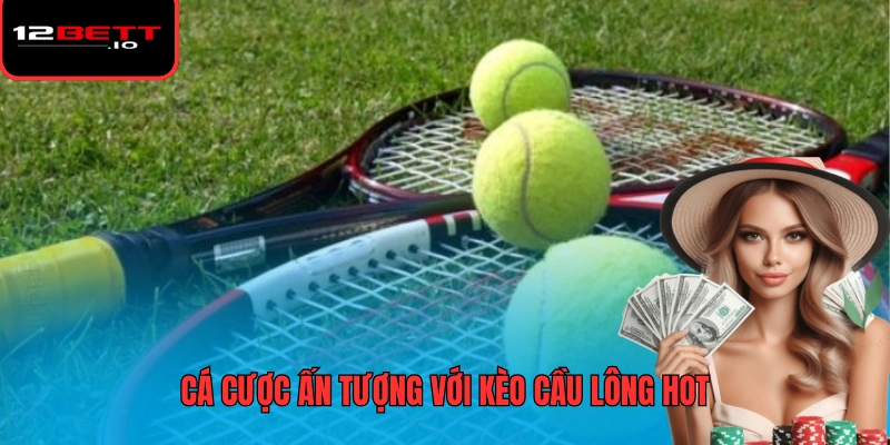 Cá Cược Tennis Tại 12BET Luôn Hấp Dẫn Với Tỷ Lệ Kèo Đỉnh Cao 6 Cá cược ấn tượng với kèo cầu lông hot