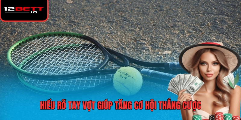 Cá Cược Tennis Tại 12BET Luôn Hấp Dẫn Với Tỷ Lệ Kèo Đỉnh Cao 7 Hiểu rõ tay vợt giúp tăng cơ hội thắng cược