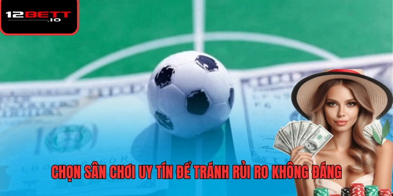 Cá Độ Bóng Đá Và Cách Chơi Hiệu Quả Nhất Dành Cho Người Mới 7 Chọn sân chơi uy tín để tránh rủi ro không đáng
