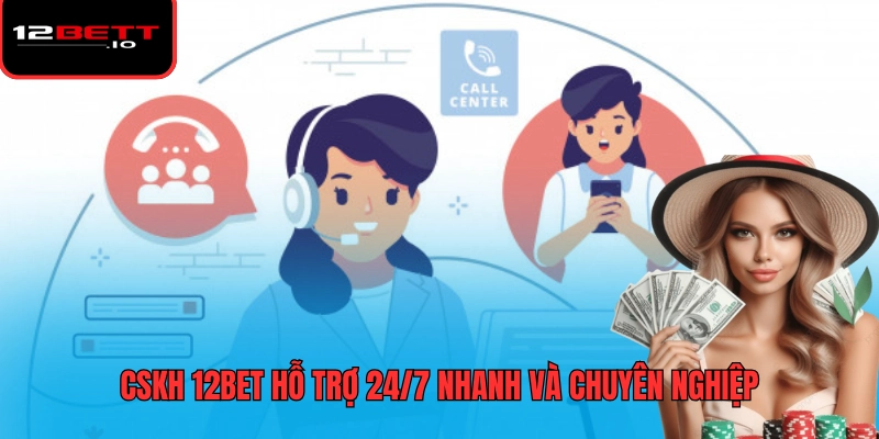Cskh 12BET 1 Cskh 12BET hỗ trợ 24/7 nhanh và chuyên nghiệp