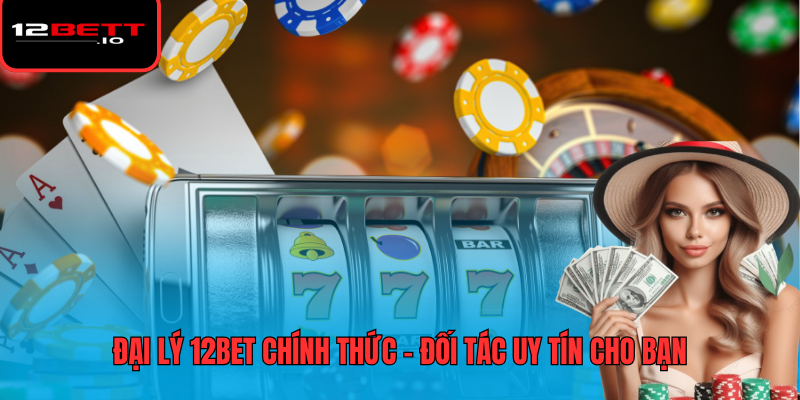 Đại Lý 12BET 1 Đại lý 12BET chính thức – đối tác uy tín cho bạn