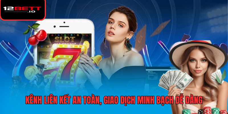 Đại Lý 12BET 3 Kênh liên kết an toàn, giao dịch minh bạch dễ dàng