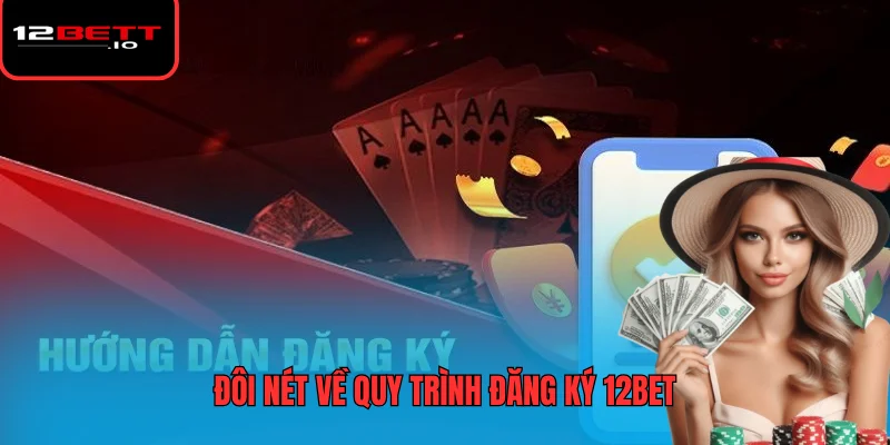 Đăng Ký 12BET - Hướng Dẫn Quy Trình Chi Tiết Từ Chuyên Gia 5 Đôi nét về quy trình đăng ký 12BET