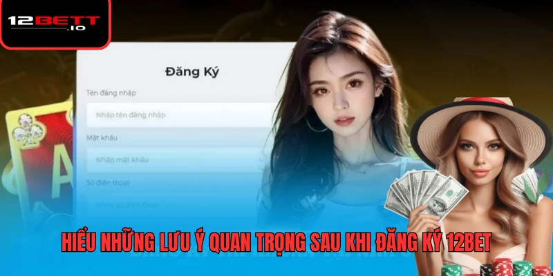 Đăng Ký 12BET - Hướng Dẫn Quy Trình Chi Tiết Từ Chuyên Gia 7 Hiểu những lưu ý quan trọng sau khi đăng ký 12BET