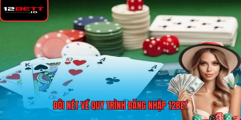 Đăng Nhập 12BET - Hướng Dẫn An Toàn Và Xử Lý Sự Cố 5 Đôi nét về quy trình đăng nhập 12BET