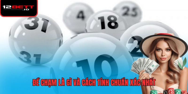 Đề Chạm Là Gì Và Cách Tính Đề Chạm Dễ Hiểu Cho Người Mới 5 Đề chạm là gì và cách tính chuẩn xác nhất