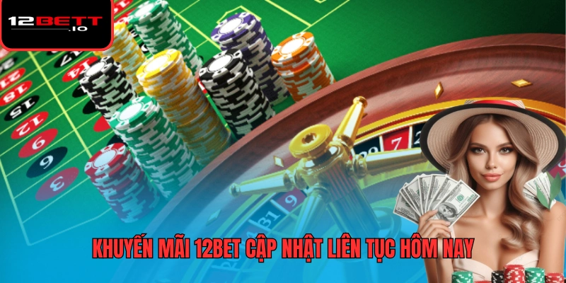 Khuyến Mãi 12BET 1 Khuyến mãi 12BET cập nhật liên tục hôm nay