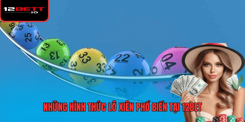 Lô Xiên - Các Hình Thức Chơi Cùng Phương Pháp Soi Cầu 6 Những hình thức lô xiên phổ biến tại 12BET