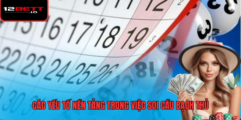 Các Phương Pháp Soi Cầu Bạch Thủ Từ Chuyên Gia 12BET 6 Các yếu tố nền tảng trong việc soi cầu bạch thủ