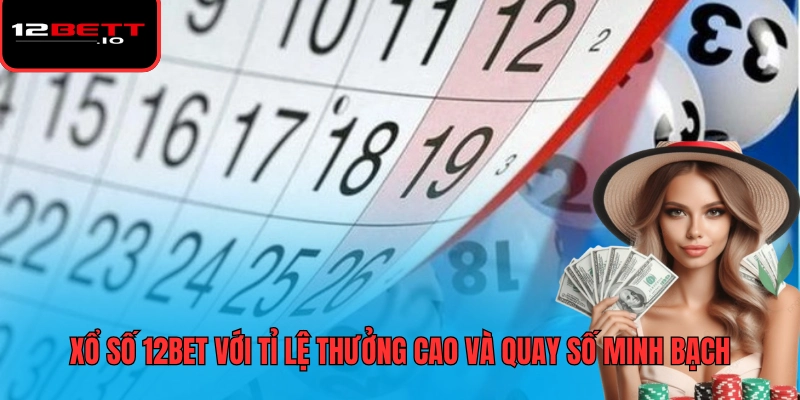 Xổ Số 12BET 1 Xổ số 12BET với tỉ lệ thưởng cao và quay số minh bạch